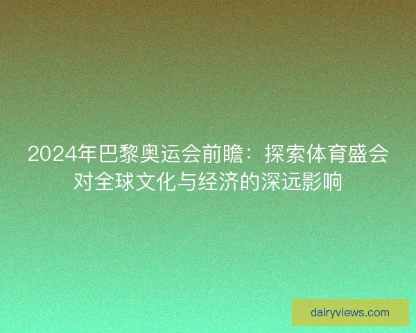 2024年巴黎奥运会前瞻：探索体育盛会对全球文化与经济的深远影响